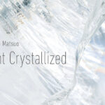 Takahiro Matsuo “Light Crystallized”