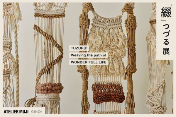 ATELIER MUJI GINZA企画展『「綴」-つづる展-Weaving the path of WONDER FULL LIFE』